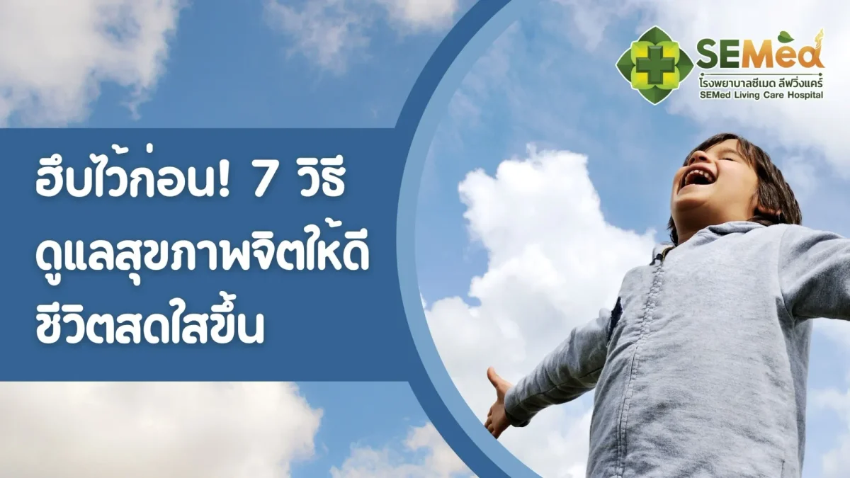 ฮึบไว้ก่อน! 7 วิธีดูแลสุขภาพจิตให้ดี ชีวิตสดใสขึ้น